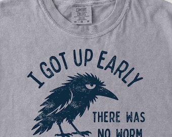Grumpy Crow Shirt, I Got Up Early No Worm Tee, Bird Lover Humor T-Shirt