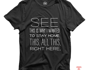 Sarcastic Graphic Tee: See This Is Why I Wanted To Stay Home Shirt