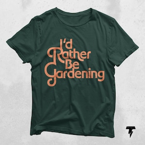 I&#39;d Rather Be Gardening T-Shirt, Garden Shirt, Garden Love, Garden Lover Gift, Gardener Gift Idea, Mothers Day Gardening Lover