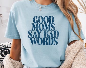 Good Moms Say Bad Words Shirt: Comfort Colors Mom Life Tee