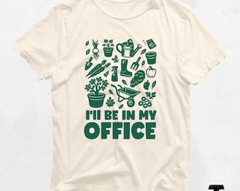 I'll Be In My Office Funny Gardening Shirt | Gift for Gardeners & Plant Lovers | Cute Tee for Garden Enthusiasts