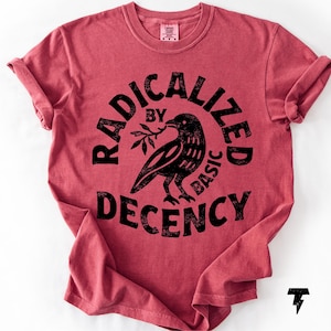 Radicalized By Basic Decency Comfort Colors T-shirt, Activist Tee Crimson