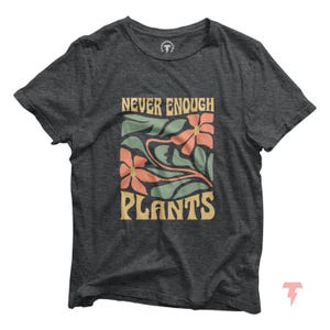 Never Enough Plants Shirt: Unisex Cotton Jersey Tee, Plant Lover Gift