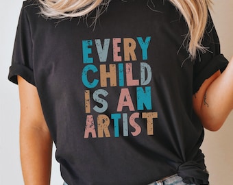 Every Child is An Artist, Art Teacher Shirt, Art History, Artist Shirt, Art Teacher Gift, Gift For Teacher, Art Tshirt, Art Lover Tee