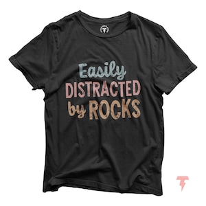 Easily Distracted by Rocks Shirt, Geology Shirt, Geologist Student, Rock Collector T-Shirt, Rock Lover Shirt, Nature Lover, Rockhound Tee