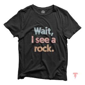 Wait I See A Rock Shirt, Funny Geologist Gift, Science Shirt, Rock Lover Shirt, Geology Teacher Tee, Rock Collector Shirts, Rockhound Shirt