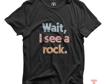 Wait I See A Rock Shirt, Funny Geologist Gift, Science Shirt, Rock Lover Shirt, Geology Teacher Tee, Rock Collector Shirts, Rockhound Shirt