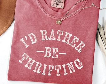 I&#39;d Rather Be Thrifting Tee - Comfort Colors Thrift Store Lover Shirt