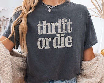 Thrift or Die Shirt: Comfort Colors Thrifting Tee