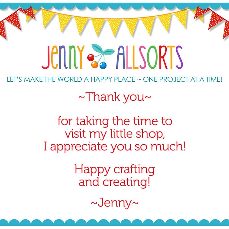 May include: A colorful thank you card with a red and white polka dot border. The card features the text "JENNY ALLSORTS" with a cherry graphic. The text "LET'S MAKE THE WORLD A HAPPY PLACE - ONE PROJECT AT A TIME!" is also included. The card thanks the viewer for visiting the shop and expresses appreciation for their time.