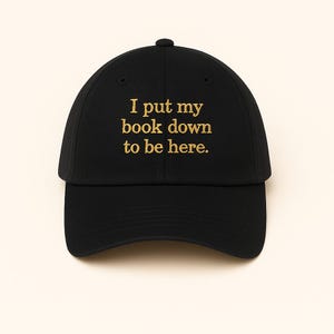 I Put My Book Down to Be Here Embroidered Hat, Funny Reading Washed Cap, Bookish Gift for Her, Book Lover Hat, Reader Baseball Cap