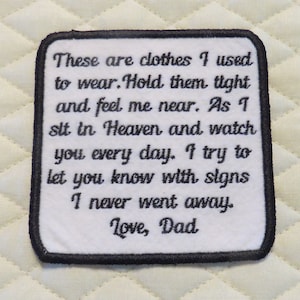May include: White fabric patch with black embroidered text that reads: "These are clothes I used to wear. Hold them tight and feel me near. As I sit in Heaven and watch you every day. I try to let you know with signs I never went away. Love, Dad."