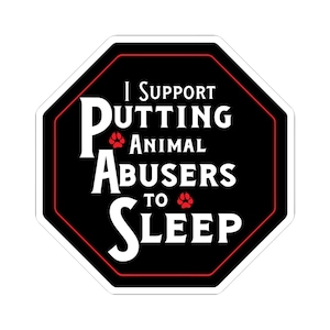Könnte beinhalten: Ein schwarz-weißer Aufkleber mit rotem Rand und dem Text "I Support Putting Animal Abusers to Sleep". Der Text ist fett und ohne Serifen. Pfotenabdrücke werden als Akzente verwendet.