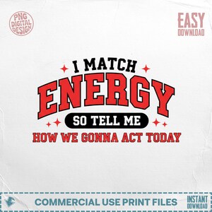 Puede incluir: Fondo blanco con el texto "I MATCH ENERGY SO TELL ME HOW WE GONNA ACT TODAY" en rojo y negro. El diseño incluye estrellas y está etiquetado como "PNG DIGITAL DESIGN" y "EASY DOWNLOAD".