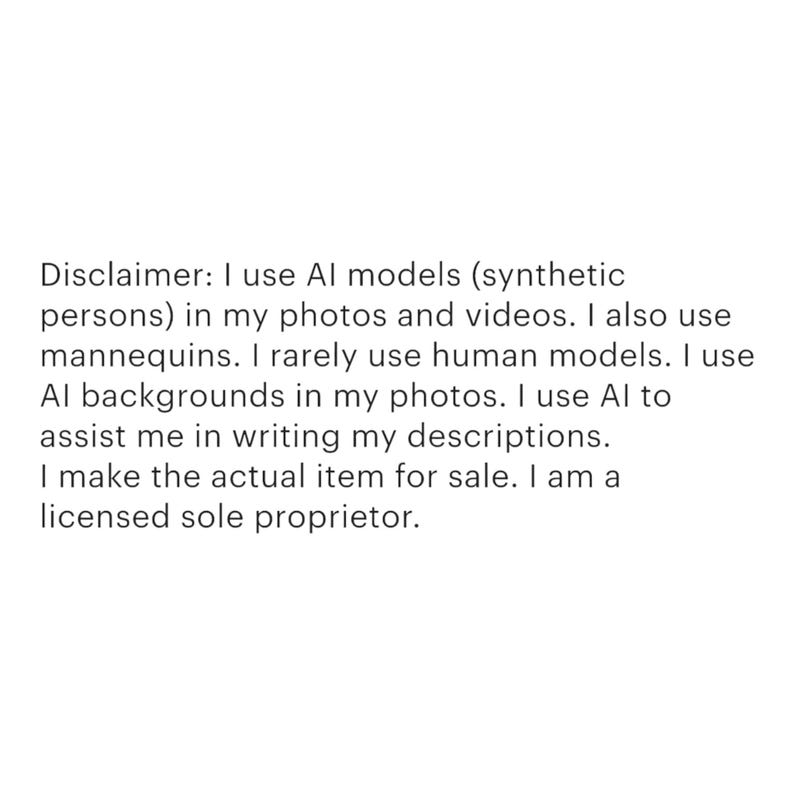May include: White background with black text. The text is a disclaimer stating the seller uses AI models, mannequins, and AI backgrounds in photos and videos. The seller also uses AI to assist with descriptions and is a licensed sole proprietor.