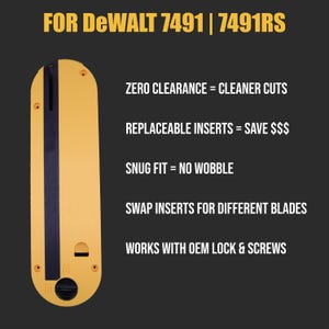 May include: Yellow and black replacement insert for DeWalt 7491 and 7491RS. Text on the image reads: Zero clearance = cleaner cuts, Replaceable inserts = save $$$ , Snug fit = no wobble, Swap inserts for different blades, Works with OEM lock & screws.