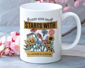 Flower and Coffee Mug,"Every good day starts with flowers & coffee". Coffee mug, gift. Custom mom mug. Mom, Mother cup. Wildflowers