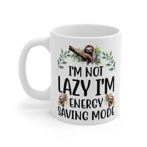 Sloth Mug  Im Not Lazy, Im in Energy Saving Mode, Funny Animal Coffee Cup Gift, Funny Mug for Sloth Lovers, Men, Women, Girl, Boy