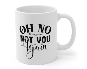 Funny Coffee Mug: Sarcastic "Oh No, Not You Again" Ceramic Cup