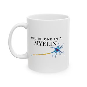 You&#39;re One In a Myelin - Neurology Neurologist Doctor Nurse Funny Gift Ceramic Mug, (11oz, 15oz)