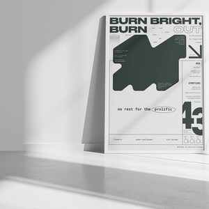 May include: A black and white poster with the text "Burn Bright, Burn Out" and a large black graphic. The text "no rest for the prolific" is also included on the poster.