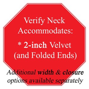 May include: Red octagonal stop sign with white text that reads "Verify Neck Accommodates: * 2-inch Velvet (and Folded Ends)". Below the sign is white text that reads "Additional width & closure options available separately."