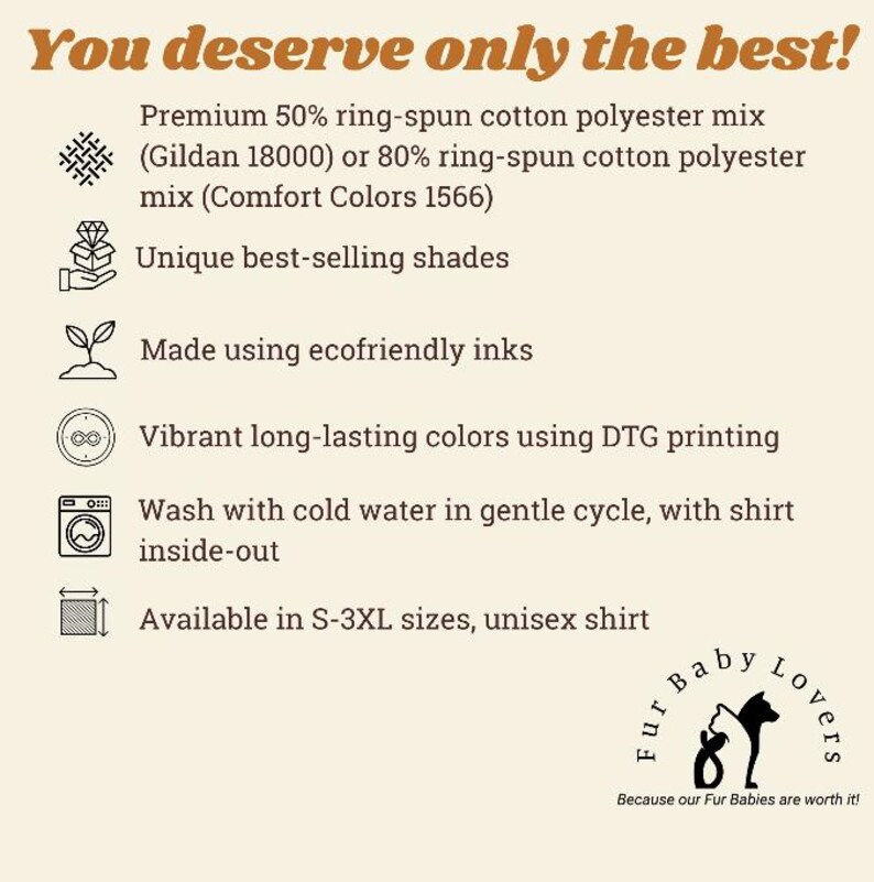 May include: A graphic with a list of features for a t-shirt. The graphic includes icons for fabric, color, printing, washing, and sizing. The text reads "You deserve only the best!" and includes details about the t-shirt's material, colors, printing method, care instructions, and sizing. The graphic also includes the text "Fur Baby Lovers" with a logo of a dog and cat.