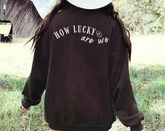 How Lucky Are We Sweatshirt Clean Girl Aesthetic Top Trending Items Gen Z Shirt Concert Outfit Mental Health Shirt Country Western Gift