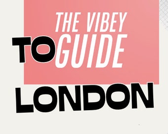 THE VIBEY GUIDE To London