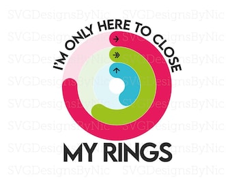 Only Here To Close My Rings SVG, Funny SVG, Fitness Workout Gym, Cricut, Silhouette, SVG, Eps, Png, Jpeg, Dxf, Digital Download