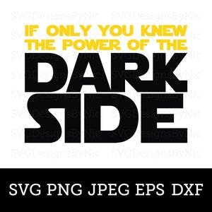May include: Black and yellow text on a white background reads "IF ONLY YOU KNEW THE POWER OF THE DARK SIDE". Below the text is the word "SIDE" in large black letters. At the bottom, the text "SVG PNG JPEG EPS DXF" is displayed.