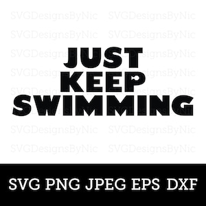 May include: Black text on a white background reads "JUST KEEP SWIMMING." Below the text is a black bar with the words "SVG PNG JPEG EPS DXF" in white. The design is suitable for various digital projects.