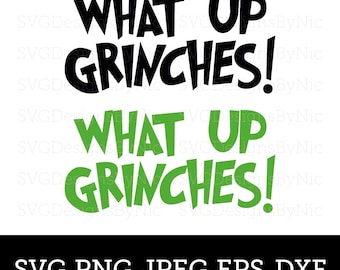 What Up Grinches, Christmas SVG, Festive Funny Xmas, Cricut Silhouette, Svg, Eps, Png, Jpeg, Dxf, Vector Digital Download