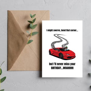 May include: A birthday card with a red sports car driving on a winding road. The card reads "I might swerve, bend that corner... but I'll never miss your birthday...WOAHHHH"