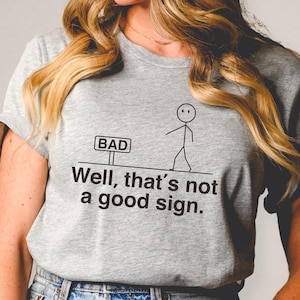 Well That&#39;s not a Good Sign Shirt, Having Bad Day Gift, Novelty Joke Tee, Funny Sarcastic Slogan Tee, Dark Humor Crew, Mens Humorous Apparel