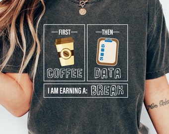 First Coffee Then Data I'm Earning A Break T-shirt, Teacher Shirt, Coffee Break Tee, Special Education Sweatshirt, School Psychologist Tee