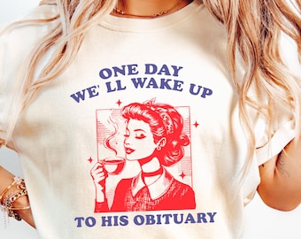Camiseta Un día nos despertaremos con su obituario, camiseta de humor para adultos, sudadera de mamá sarcástica, regalo para los que odian a Trump, sudadera con cuello redondo anti Trump