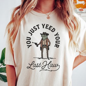 You Just Yeed Your Last Haw Sweatshirt, Funny Frog Meme Sweater, Sarcastic Western Shirt, Country Frog Tee, Cowboy Frog Shirt, Humor T-Shirt