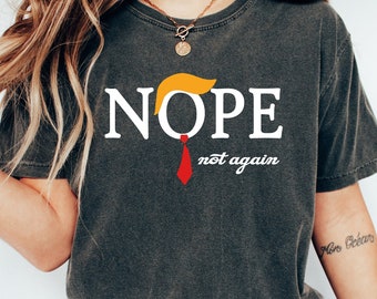 Nope Not Again Camisa cómoda, camisas divertidas anti Trump, camiseta sin Trump, camiseta electoral
