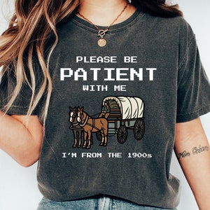 Please Be Patient With Me I&#39;m From The 1900s Shirt, Funny Retro Shirt, 1900s Graphic Tee, Western Graphic Tee, Born In 1900s Birthday Gift