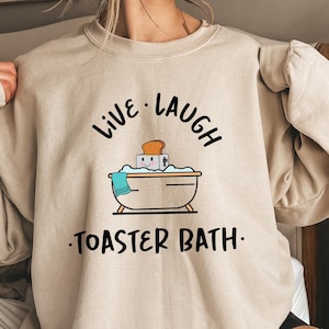 Live Laugh Toaster Bath Sweatshirt, Humorous Adult T-shirt, Dark Humor Shirt, Sarcastic Girls Gift, Funny Woman Crewneck, Toaster Tee