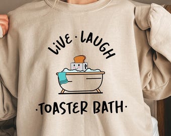 Live Laugh Toaster Bath Sweatshirt, Humorous Adult T-shirt, Dark Humor Shirt, Sarcastic Girls Gift, Funny Woman Crewneck, Toaster Tee