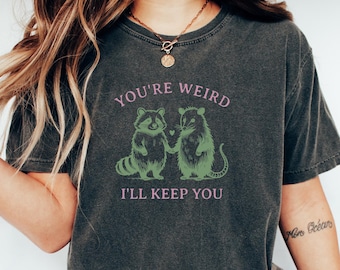 Funny Raccoon & Possum Tee: You're Weird, I'll Keep You Shirt