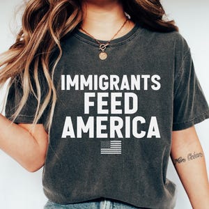 Immigrants Feed America T-shirt, Pro Immigration Shirt, Anti Racism Sweatshirt, Activist Gift, Liberal Protest Tee, Anti Trump Shirt