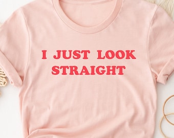 I Just Look Straight Shirt, LGBTQ Gift, Funny Gay Shirt, Pride Month Shirts, Lesbian Gifts, Transgender Shirt, Queer Shirt, Bisexual Shirt