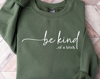 Be Kind of a Bitch Sweatshirt, Funny Sweatshirt, Funny Gift Sarcastic Shirt, Be Kind Sweater, Woman Crewneck, Funny Quote Tee, Gift for Her