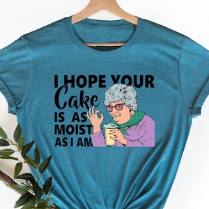 I Hope Your Cake Is As Moist As I Am Shirt, Funny Sarcastic Grandma Crewneck, Adult Humor Gift, Inappropriate Gifts, Funny Shirt, Meme Tee