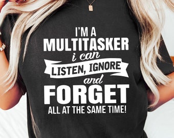 I'm A Multitasker I Can Listen Ignore Forget All At The Same Time Sarcastic T-Shirt, Careless Shirt, Attitude Sweatshirt, Dark Humor Sweater