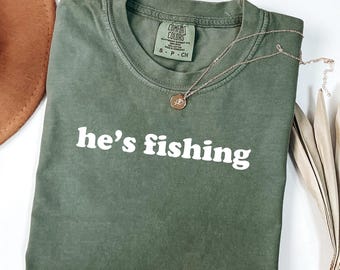 Maglietta Comfort Colors "He's Fishing", maglietta per la stagione della pesca, maglietta "Moglie del pescatore", regalo per la pesca al black bass, maglietta per la pesca a mosca, maglietta "Fidanzata del pescatore"