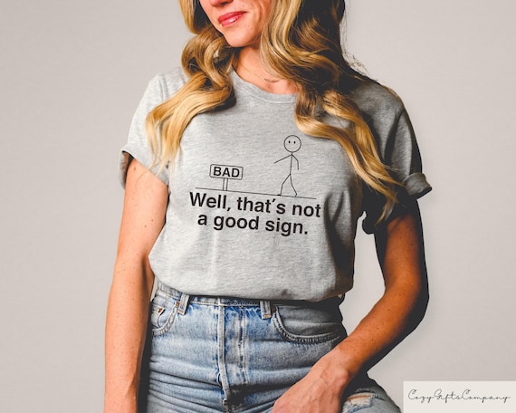 Well That's not a Good Sign Shirt, Having Bad Day Gift, Novelty Joke Tee, Funny Sarcastic Slogan Tee, Dark Humor Crew, Mens Humorous Apparel